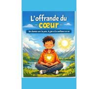 L'offrande du coeur: Un chemin vers la paix, la joie et la confiance en soi