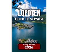LOFOTEN GUIDE DE VOYAGE 2026: Conseils et informations locales pour une visite authentique de la frontière insulaire norvégienne