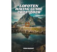 LOFOTEN HIKING GUIDE 2025-2026: Explore the Best Trails, Hidden Beaches and Arctic Adventures Across Norway’s Most Breathtaking Islands