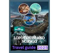LOFOTEN ISLAND NORWAY TRAVEL GUIDE 2025: Chasing Light, Silence, and Serenity Beyond the Arctic Circle.