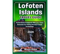 Lofoten Island Travel Guide 2024: Pocket-Sized Guidebook With 2 to 7 Days Itineraries for Visiting Norway’s Arctic Archipelago