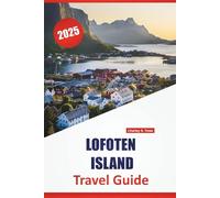 LOFOTEN ISLAND TRAVEL GUIDE 2025: Hiking Trails, Local Cuisine, Scenic Drives, and Arctic Travel Tips for Norway’s Remote North