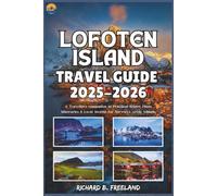 LOFOTEN ISLAND TRAVEL GUIDE: A Traveller’s companion to Practical Routes, Photo Itineraries & Local Secrets for Norway’s Arctic Islands