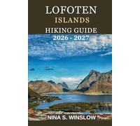 LOFOTEN ISLANDS HIKING GUIDE 2026 - 2027: A Complete Guide to Scenic Peaks, Coastal Trails, and Arctic Landscapes of Northern Norway