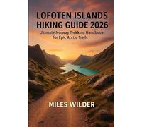 LOFOTEN ISLANDS HIKING GUIDE 2026: Ultimate Norway Trekking Handbook for Epic Arctic Trails: 54