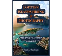 LOFOTEN ISLANDS HIKING & PHOTOGRAPHY: Scenic Trails, Iconic Photo Spots, and Self-Guided Itineraries for Outdoor Lovers in Norway’s Arctic Paradise