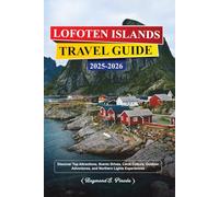 LOFOTEN ISLANDS TRAVEL GUIDE 2025-2026: Discover Top Attractions, Scenic Drives, Local Culture, Outdoor Adventures, and Northern Lights Experiences