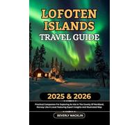 Lofoten Islands Travel Guide: 2025 & 2026 Practical Companion For Exploring An Isle In The County Of Nordland, Norway Like A Local Featuring Expert Insights And Illustrated Map