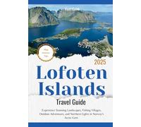 Lofoten Islands Travel Guide 2025: Experience Stunning Landscapes, Fishing Villages, Outdoor Adventures, and Northern Lights in Norway's Arctic Gem
