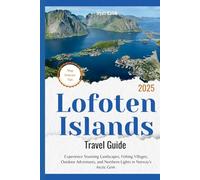 Lofoten Islands Travel Guide 2025: Experience Stunning Landscapes, Fishing Villages, Outdoor Adventures, and Northern Lights in Norway's Arctic Gem