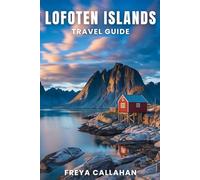 LOFOTEN ISLANDS TRAVEL GUIDE: Wander Norway’s Lofoten Islands: Where to Stay, What to See, and How to Plan the Perfect Trip (FULL-COLOR)
