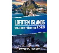 Lofoten Islands Wanderführer 2025: Entdecken Sie Norwegens arktische Fjorde, einzigartige Kultur und epische Outdoor-Abenteuer