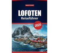 Lofoten Reiseführer 2025: Erkunden Sie Norwegens malerische Routen, Outdoor-Abenteuer und die lokale Kultur mit praktischen Tipps und Reiserouten für Ihren Urlaub