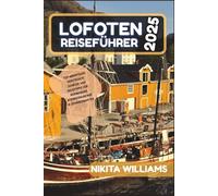 LOFOTEN REISEFÜHRER 2025: Top-Abenteuer, versteckte Schätze und Reisetipps für Norwegens atemberaubenden Schärengarten