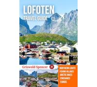 LOFOTEN TRAVEL GUIDE 2025-2026: Fishing Villages, Wild Trails, Northern Lights, Christmas Charm, Fjords, and Arctic Culture