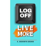 Log Off. Live More.: Your Digital Detox Guide to Analog Living: Unplug, Slow Down, and Reclaim Your Life