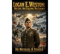 Logan E. Weston: His Life, His Calling, His Legacy: A Testimony of God’s Faithfulness and One Man’s Determination to Finish His Race
