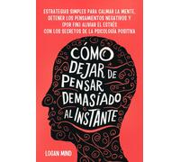 Logan Mind Cómo Dejar de Pensar Demasiado al Instante (Tascabile)