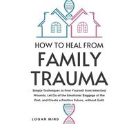Logan Mind How to Heal from Family Trauma (Tascabile) Calm Your Mind Now