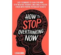Logan Mind How to Stop Overthinking Now (Tascabile) Calm Your Mind Now