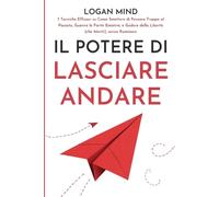 Logan Mind Il Potere di Lasciare Andare (Tascabile) Calma La Tua Mente Ora