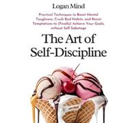 Logan Mind The Art of Self-Discipline (Tascabile) Improve Yourself Now