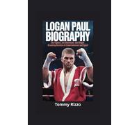 LOGAN PAUL BIOGRAPHY: The Fighter, The Showman, The Mogul - Breaking Barriers in Entertainment and Sport