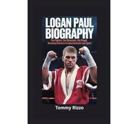 LOGAN PAUL BIOGRAPHY: The Fighter, The Showman, The Mogul - Breaking Barriers in Entertainment and Sport