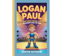 LOGAN PAUL: The Boy Who Turned Dreams Into Reality (A Biography Book for Kids)