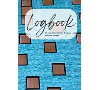 Logbook: A Weekly Planner for Productivity, Purpose, and Personal Growth