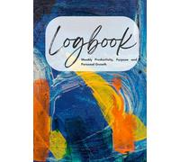 Logbook: A Weekly Planner for Productivity, Purpose, and Personal Growth