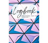Logbook: A Weekly Planner for Productivity, Purpose, and Personal Growth