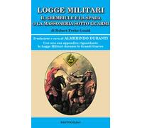 Logge militari. Il grembiule e la spada o la massoneria sotto le armi di un Libero Muratore del terzo millennio