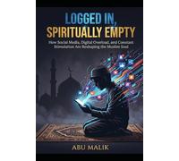 Logged In, Spiritually Empty: How Social Media, Digital Overload, and Constant Stimulation Are Reshaping the Muslim Soul