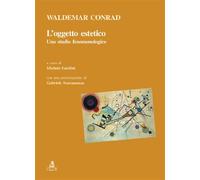 L'oggetto estetico. Uno studio fenomenologico - Conrad Waldemar