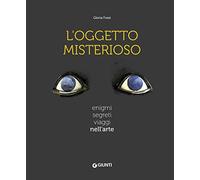 L'oggetto misterioso. Enigmi segreti viaggi nell'arte