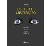 L'oggetto misterioso. Enigmi segreti viaggi nell'arte