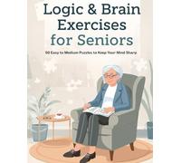 Logic and Brain Exercises for Seniors: 50 Easy to Medium Puzzles to Keep your Mind Sharp