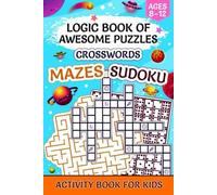 Logic Book of Awesome Puzzles: Crosswords, Mazes and Sudoku for Kids Ages 8-12