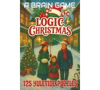 Logic Christmas: A Brain Game Puzzle Adventure: 125 Festive Logic Puzzles: A Brain-Teasing Christmas Puzzle Collection