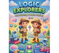 LOGIC EXPLORERS: A Screen-Free Introduction to Computer Science: Fun Logic Games, Mazes, and Pattern Puzzles to Build Critical Thinking
