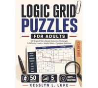 Logic Grid Puzzles for Adults: 50 Original Story-Based Deduction Challenges with Five Difficulty Levels, Helpful Hints and Complete Solutions