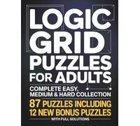 Logic Grid Puzzles for Adults: Complete Easy, Medium & Hard Collection: 87 Puzzles Including 12 New Bonus Puzzles - With Full Solutions