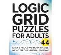 Logic Grid Puzzles for Adults: Easy & Relaxing Brain Games with Clear Clues and Full Solutions