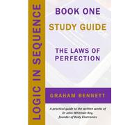 Logic In Sequence, Book One Study Guide, The Laws of Perfection: A practical guide to the written works of Dr John Whitman Ray, founder of Body Electronics