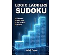 Logic Ladders Sudoku: 300 Progressive Sudoku Puzzles to Build Sharp Logic, Strengthen Focus, and Elevate Your Puzzle-Solving Skills One Grid at a Time