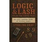 Logic & Lash Vol10: The Tenth Trial: An Evil Sudoku Book of Brutal Logic