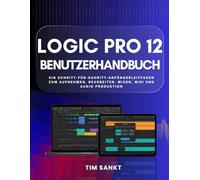 Logic Pro 12 Benutzerhandbuch: Ein Schritt-für-Schritt-Anfängerleitfaden zum Aufnehmen, Bearbeiten, Mixen, MIDI und Audio produktion