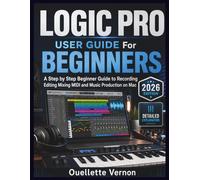 LOGIC PRO USER GUIDE For BEGINNERS: A Step by Step Beginner Guide to Recording Editing Mixing MIDI and Music Production on Mac