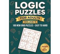 Logic Puzzles for Adults Volume 11: One Hundred New Grid Deduction Teasers, Each With One Answer You Can Prove, Graded From Easy to Hard, and Every Solution Printed Inside